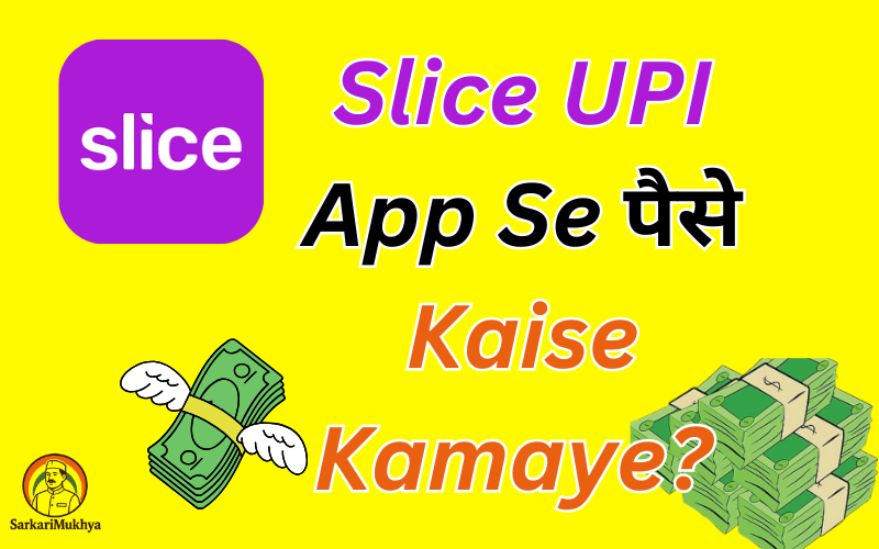Slice UPI App Se Paise Kaise Kamaye? 7 Best तरीकों से Daily Income कमाएं
