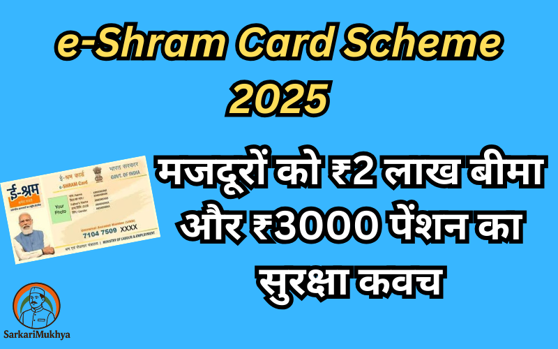 e-Shram Card Scheme 2025:मजदूरों को ₹2 लाख बीमा और ₹3000 पेंशन का सुरक्षा कवच