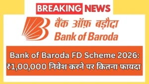 Bank of Baroda FD Scheme 2026:₹1,00,000 निवेश करने पर कितना फायदा होगा?